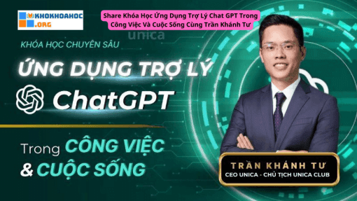 Share Khóa Học Ứng Dụng Trợ Lý Chat GPT Trong Công Việc Và Cuộc Sống Cùng Trần Khánh Tư