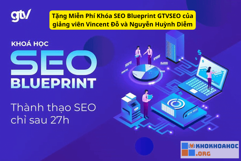 Tặng Miễn Phí Khóa SEO Blueprint GTVSEO của giảng viên Vincent Đỗ và Nguyễn Huỳnh Diễm
