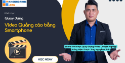 Share Khóa Học Quay Dựng Video Chuyên Nghiệp Bằng Điện Thoại Cùng Nguyễn Cảnh