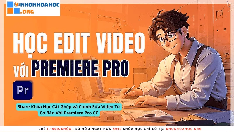 Share Khóa Học Cắt Ghép và Chỉnh Sửa Video Từ Cơ Bản Với Premiere Pro CC