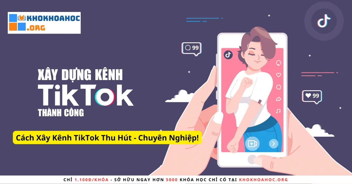 Cách Xây Kênh TikTok Thu Hút - Chuyên Nghiệp!
