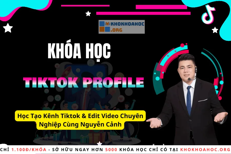 Học Tạo Kênh Tiktok & Edit Video Chuyên Nghiệp Cùng Nguyễn Cảnh