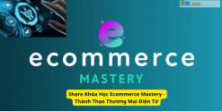 Share Khóa Học Ecommerce Mastery - Thành Thạo Thương Mại Điện Tử