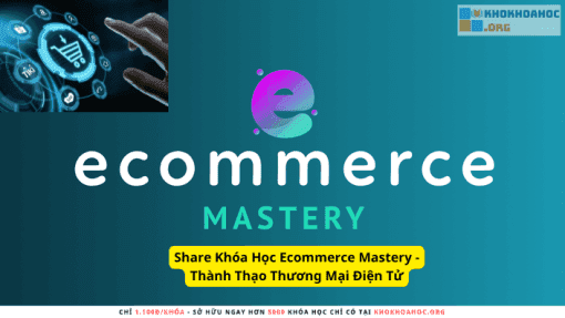 Share Khóa Học Ecommerce Mastery - Thành Thạo Thương Mại Điện Tử