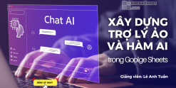 Share Khóa Học Xây Dựng Trợ Lý Ảo Và Hàm AI Tùy Chỉnh Trong Google Sheets