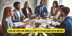 Share Khóa Học Chiến Lược Nhân Sự & Thiết Kế Tổ Chức Dành Cho HR Mới Nhất