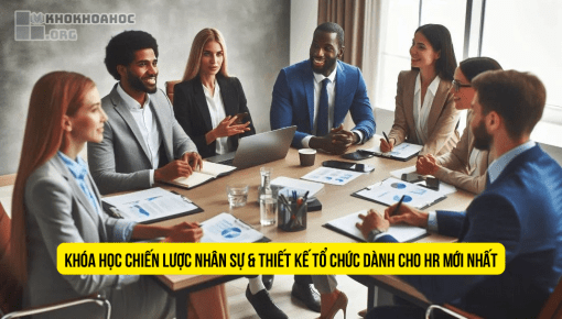 Share Khóa Học Chiến Lược Nhân Sự & Thiết Kế Tổ Chức Dành Cho HR Mới Nhất
